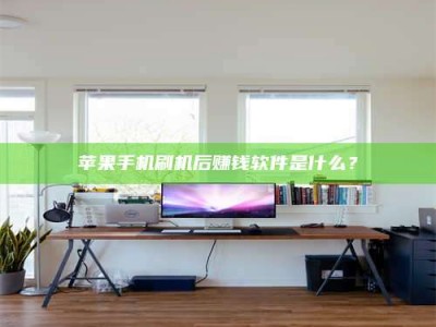 鄂尔多斯苹果手机刷机后赚钱软件是什么？