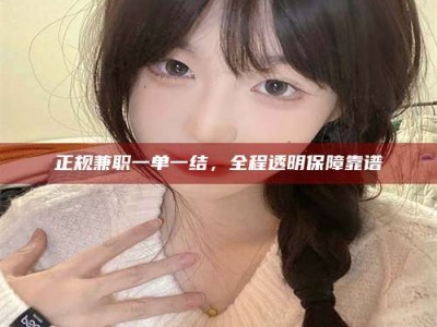 鄂尔多斯正规兼职一单一结，全程透明保障靠谱