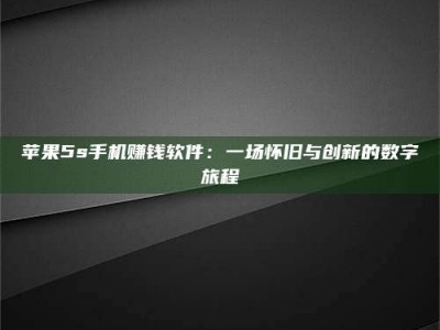 鄂尔多斯苹果5s手机赚钱软件：一场怀旧与创新的数字旅程