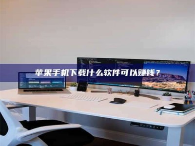 鄂尔多斯苹果手机下载什么软件可以赚钱？